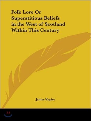 Folk Lore Or Superstitious Beliefs in the West of Scotland Within This Century