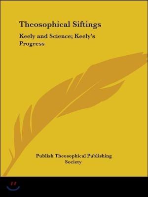 Theosophical Siftings: Keely and Science; Keely's Progress