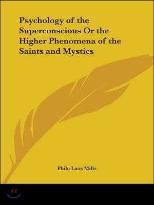 Psychology of the Superconscious Or the Higher Phenomena of the Saints and Mystics