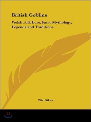 British Goblins: Welsh Folk Lore, Fairy Mythology, Legends and Traditions