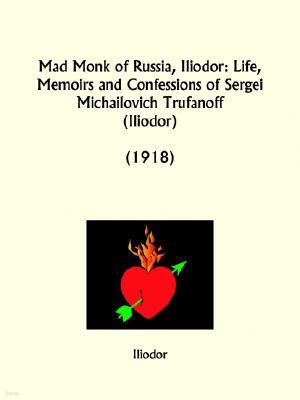 Mad Monk of Russia, Iliodor: Life, Memoirs and Confessions of Sergei Michailovich Trufanoff, Iliodor