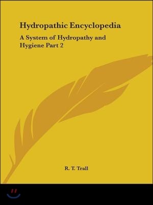 Hydropathic Encyclopedia: A System of Hydropathy and Hygiene Part 2
