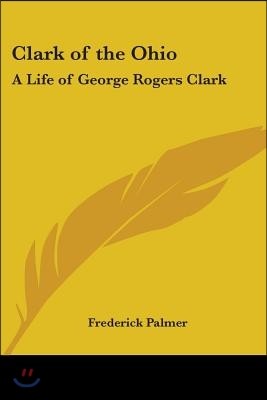 Clark of the Ohio: A Life of George Rogers Clark