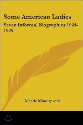 Some American Ladies: Seven Informal Biographies 1924-1925