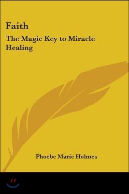 Faith: The Magic Key to Miracle Healing