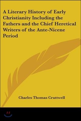 A Literary History of Early Christianity Including the Fathers and the Chief Heretical Writers of the Ante-Nicene Period