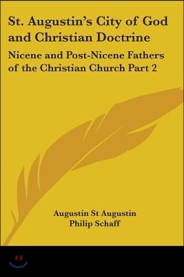 St. Augustin's City of God and Christian Doctrine: Nicene and Post-Nicene Fathers of the Christian Church Part 2