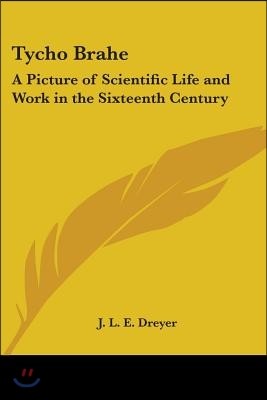 Tycho Brahe: A Picture of Scientific Life and Work in the Sixteenth Century