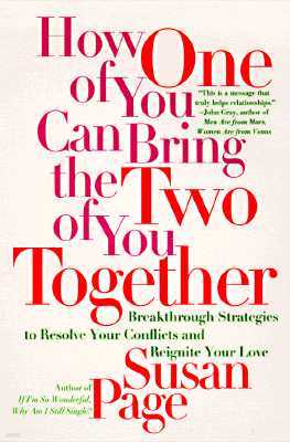 How One of You Can Bring the Two of You Together: Breakthrough Strategies to Resolve Your Conflicts and Reignite Your Love