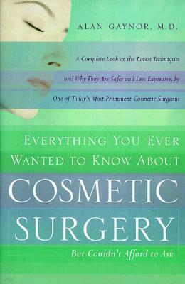 Everything You Ever Wanted to Know About Cosmetic Surgery but Couldn't Afford to Ask: A Complete Look at the Latest Techniques and Why They Are Safer