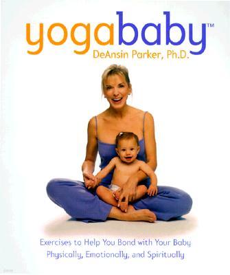 Yoga Baby: Exercises to Help You Bond with Your Baby Physically, Emotionally, and Spiritually