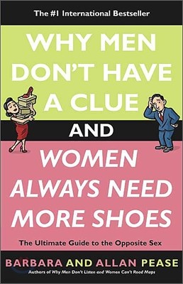 Why Men Don't Have a Clue and Women Always Need More Shoes: The Ultimate Guide to the Opposite Sex