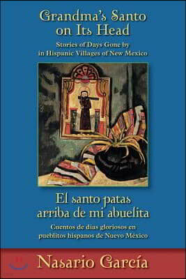 Univ of New Mexico Pr Grandma's Santo on Its Head / El Santo Patas Arriba de Mi Abuelita: Stories of Days Gone by in Hispanic Villages of New Mexico / Cuentos de Dias Glori