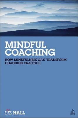Mindful Coaching: How Mindfulness Can Transform Coaching Practice