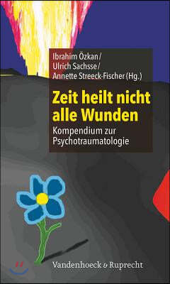 Zeit Heilt Nicht Alle Wunden: Kompendium Zur Psychotraumatologie