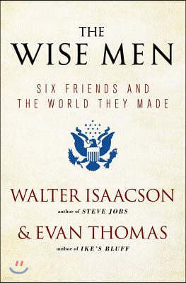 The Wise Men: Six Friends and the World They Made
