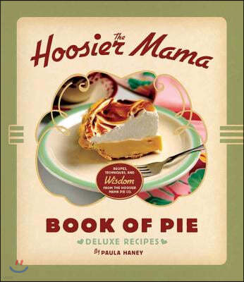 The Hoosier Mama Book of Pie: Recipes, Techniques, and Wisdom from the Hoosier Mama Pie Company