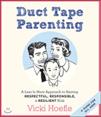 Duct Tape Parenting: A Less Is More Approach to Raising Respectful, Responsible, & Resilient Kids