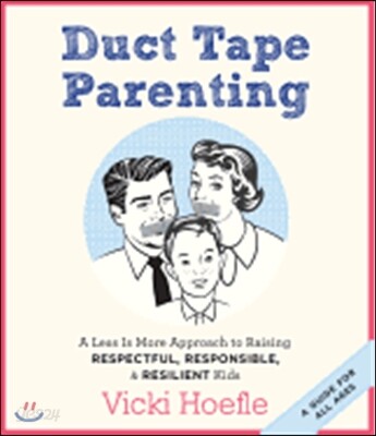 Duct Tape Parenting: A Less Is More Approach to Raising Respectful, Responsible, & Resilient Kids