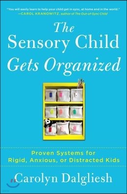 The Sensory Child Gets Organized: Proven Systems for Rigid, Anxious, or Distracted Kids