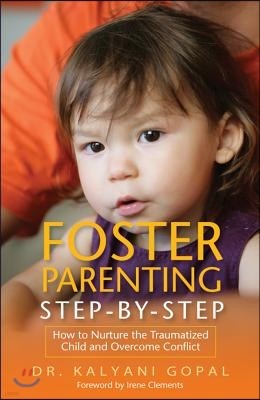 Foster Parenting Step-By-Step: How to Nurture the Traumatized Child and Overcome Conflict