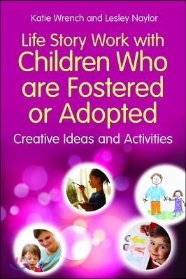 Life Story Work with Children Who Are Fostered or Adopted: Creative Ideas and Activities