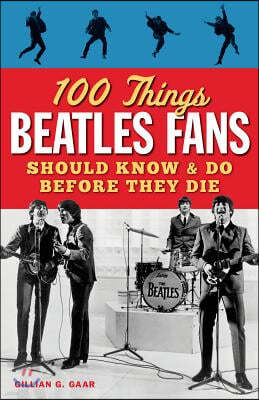 100 Things Beatles Fans Should Know & Do Before They Die