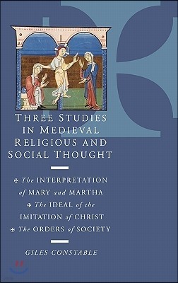 Three Studies in Medieval Religious and Social Thought: The Interpretation of Mary and Martha, the Ideal of the Imitation of Christ, the Orders of Soc