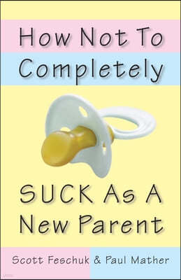 How Not to Completely Suck as a New Parent