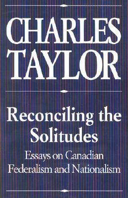 Reconciling the Solitudes: Essays on Canadian Federalism and Nationalism