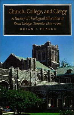 Church, College, and Clergy: A History of Theological Education at Knox College, Toronto...