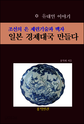조선의 은 제련기술과 백자, 일본 경제대국 만들다