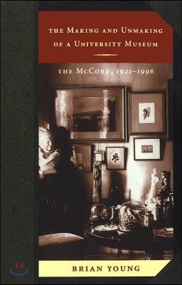 The Making and Unmaking of a University Museum: The McCord, 1921-1996