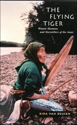 The Flying Tiger: Women Shamans and Storytellers of the Amurvolume 26