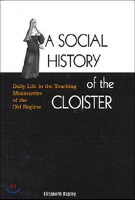 A Social History of the Cloister: Daily Life in the Teaching Monasteries of the Old Regime Volume 43