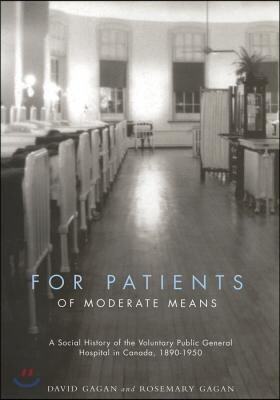 For Patients of Moderate Means: A Social History of the Voluntary Public General Hospital in Canada, 1890-1950 Volume 13