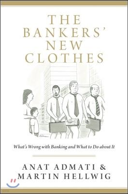 The Bankers' New Clothes: What's Wrong with Banking and What to Do about It