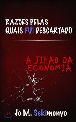 Razoes pelas quais fui descartado: A jihad da economia