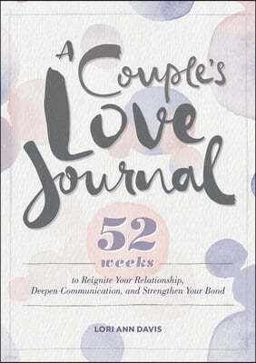 A Couple's Love Journal: 52 Weeks to Reignite Your Relationship, Deepen Communication, and Strengthen Your Bond