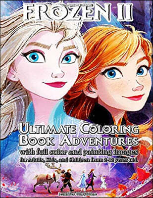 Frozen 2 - Ultimate Coloring Book Adventures with Full Color and Painting Images for Adults, Kids and Children from 2-12 years old.: Frozen 2 Ultimate