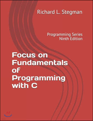 Focus on Fundamentals of Programming with C: Programming Series Ninth Edition