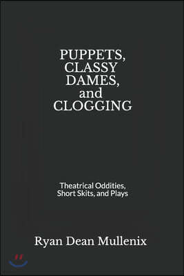 Puppets, Classy Dames, and Clogging: Theatrical Oddities, Short Skits, and Plays