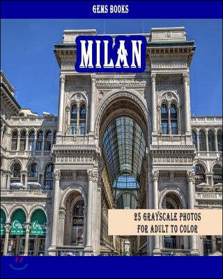 Milan: 25 Grayscale Photos For Adult To Color (Grayscale Adult Coloring Book of Cities, Coloring Books for Grown-Ups)