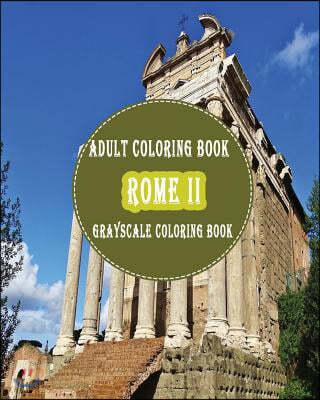 Rome II: 25 Grayscale Photos For Adult To Color (Grayscale Adult Coloring Book of Cities, Coloring Books for Grown-Ups)