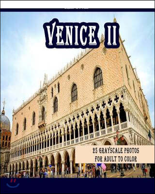 Venice II: 25 Grayscale Photos For Adult To Color (Grayscale Adult Coloring Book of Cities, Coloring Books for Grown-Ups)