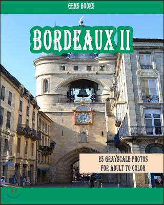 Bordeaux II: 25 Grayscale Photos For Adult To Color (Grayscale Adult Coloring Book of Cities, Coloring Books for Grown-Ups)