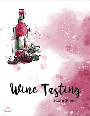 Wine Tasting Score Sheet: Take Your Next Wine Tasting More Seriously With This Wine Tasters Scoresheet, 100 Pages, 8.5x11 Inch