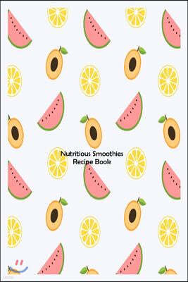 Nutritious Smoothies Recipe Book: Fresh Fruit Healthy Meal Substitution Recipe Diary Gift For Weight Loss