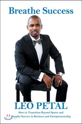 Breathe Success: How to Transition Beyond Sports and Breathe Success in Business and Entrepreneurship