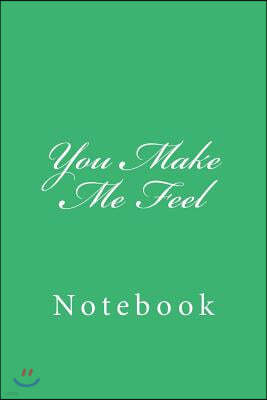 You Make Me Feel: Notebook, 150 lined pages, softcover, 6 x 9